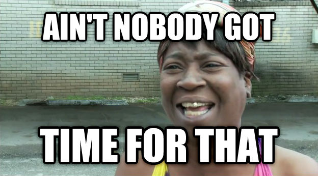"Ain't Nobody Got Time For That"